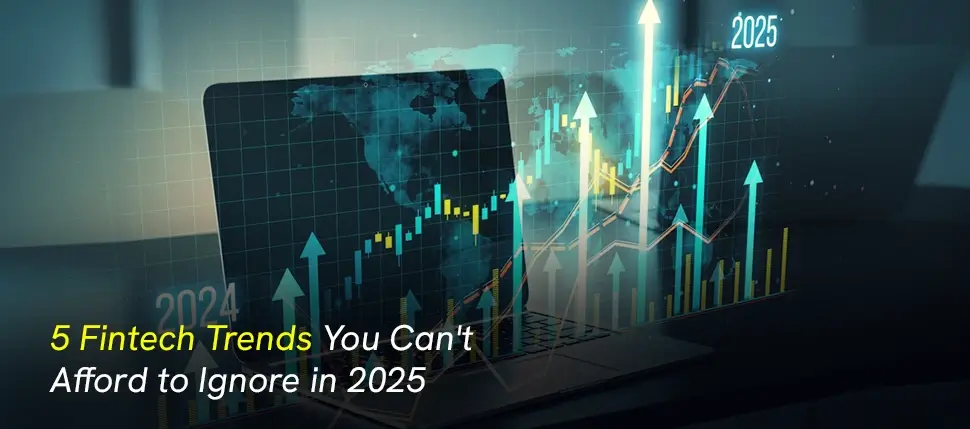 5 Fintech Trends You Can't Afford to Ignore in 2025