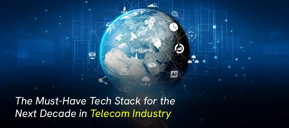 The Must-Have Tech Stack for the Next Decade in Telecom Industry
