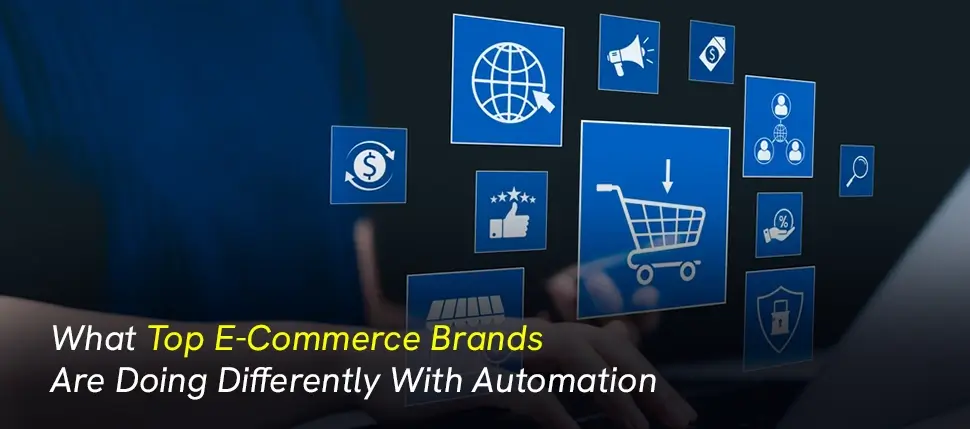 What Top E-Commerce Brands Are Doing Differently With Automation