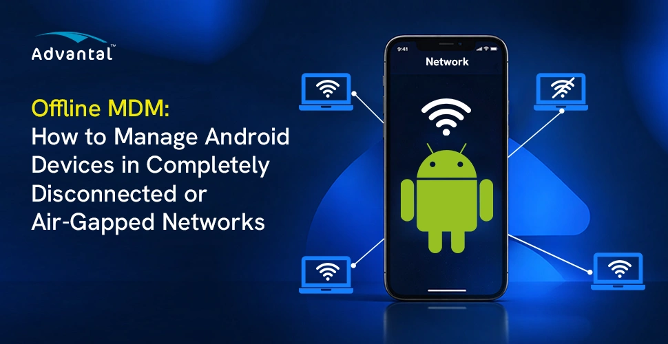 Offline MDM: How to Manage Android Devices in Completely Disconnected or Air-Gapped Networks